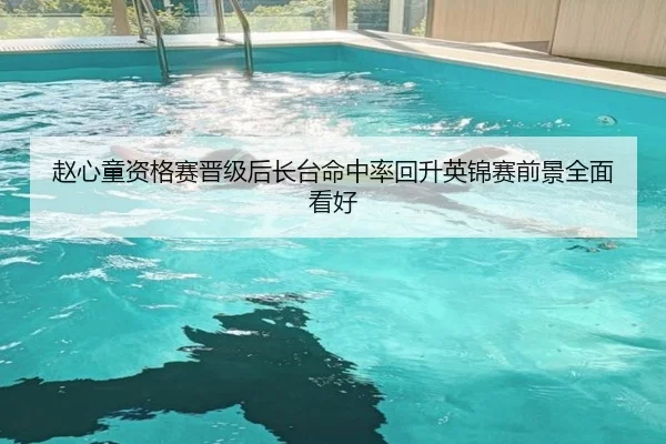 赵心童资格赛晋级后长台命中率回升英锦赛前景全面看好